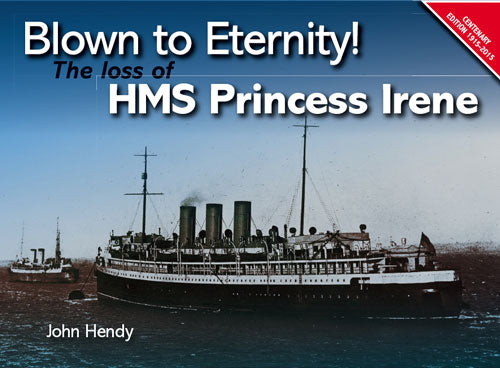 Blown to Eternity - the loss of HMS Princess Irene