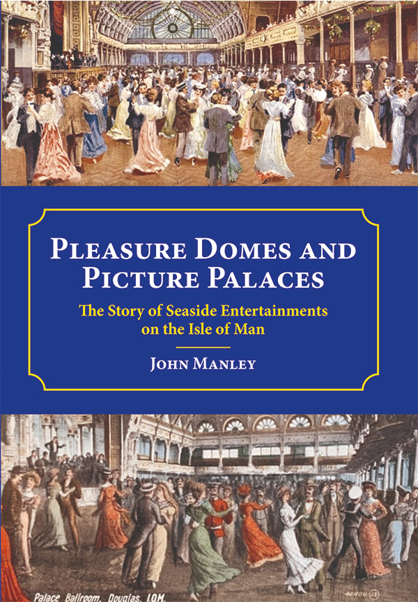 Pleasure Domes and Picture Palaces – The Story of Seaside Entertainments on the Isle of Man